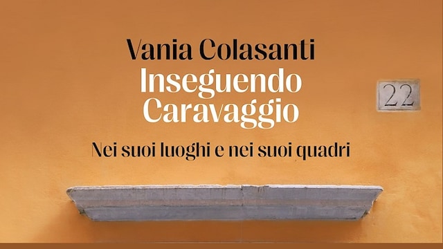 Inseguendo Caravaggio. Nei suoi luoghi e nei suoi quadri